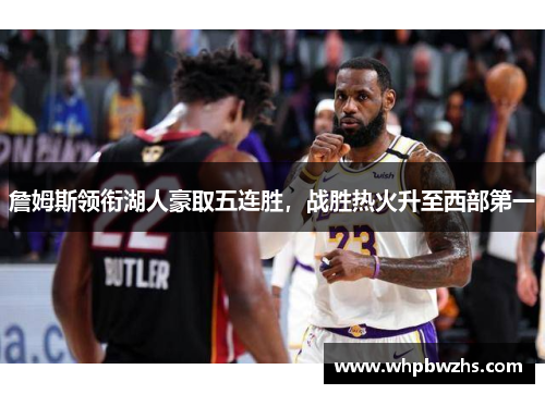 詹姆斯领衔湖人豪取五连胜，战胜热火升至西部第一